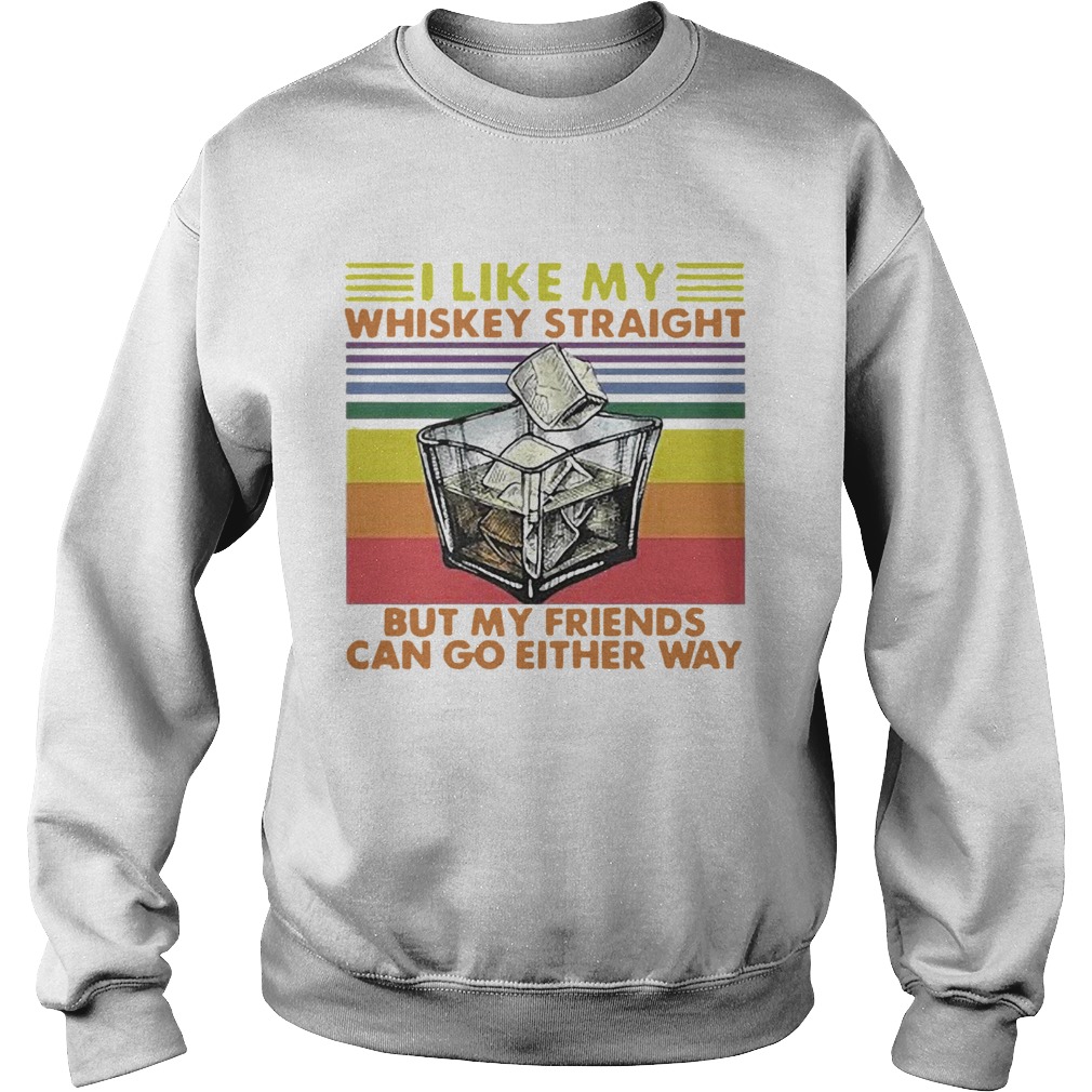 I Like My Whiskey Straight But My Friends Can Go Either Way Vintage Sweatshirt
