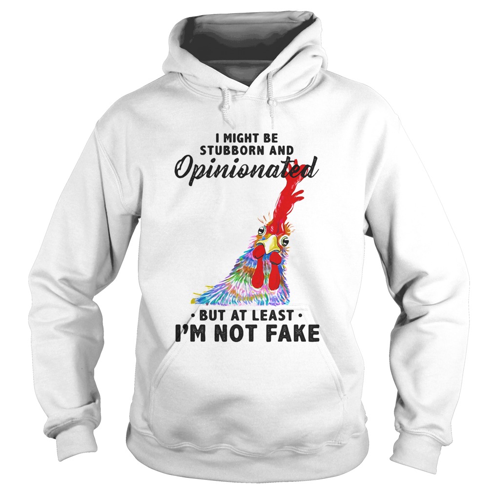I Might Be Stubborn And Opinionated But At Least Im Not Fake Rooster Version Hoodie