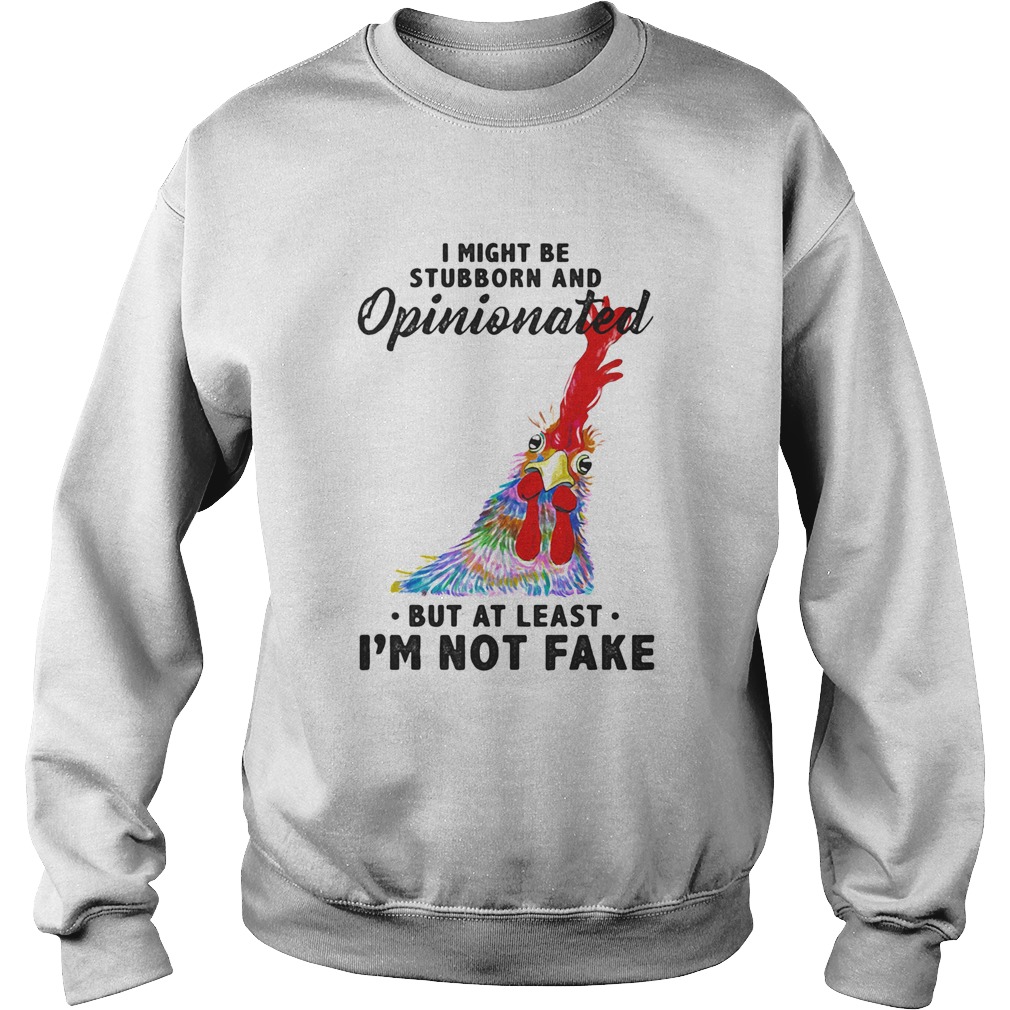 I Might Be Stubborn And Opinionated But At Least Im Not Fake Rooster Version Sweatshirt