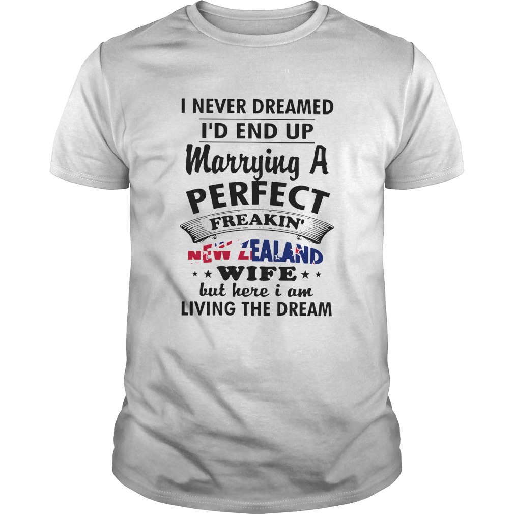 I Never Dreamed Id End Up Marrying A Perfect Freakin New Zealand Wife shirt