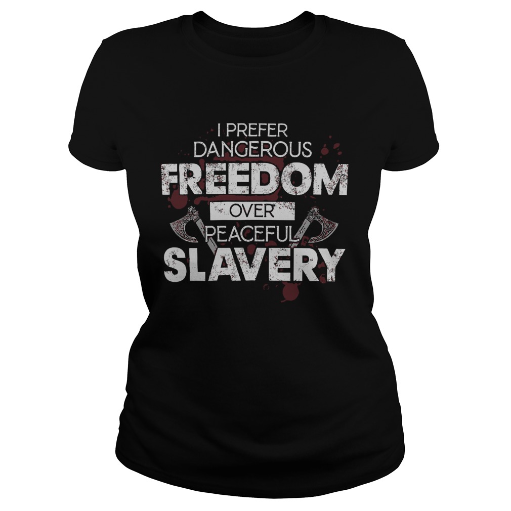 I Prefer Dangerous Freedom Over Peaceful Slavery Classic Ladies