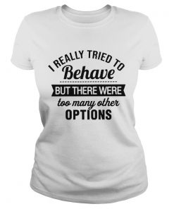 I Really Tried To Behave But There Were Too Many Other Options  Classic Ladies