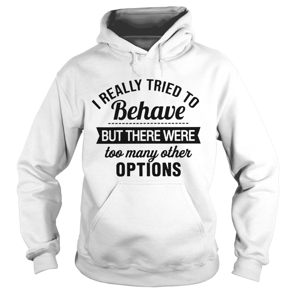 I Really Tried To Behave But There Were Too Many Other Options Hoodie