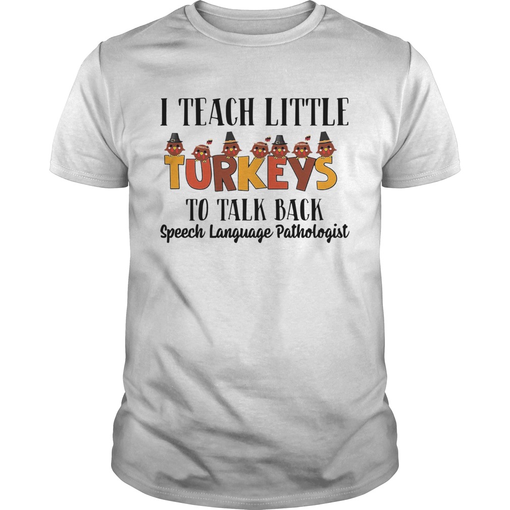 I Teach Little Turkeys To Talk Back Speech Language Pathologist shirt