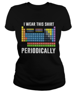 I Wear This Shirt Periodically Sarcastic Science  Classic Ladies