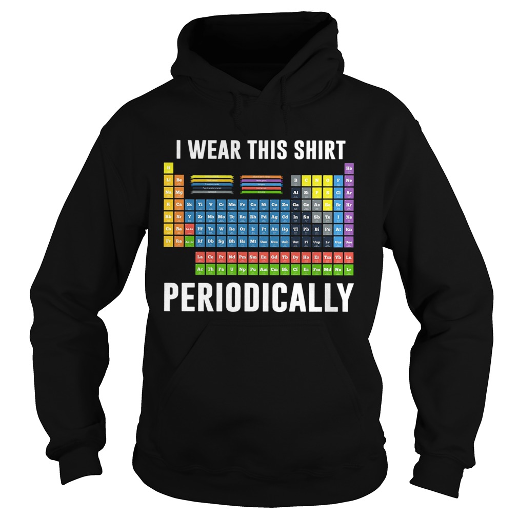 I Wear This Shirt Periodically Sarcastic Science Hoodie