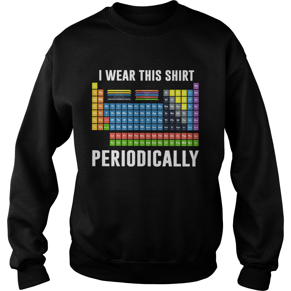 I Wear This Shirt Periodically Sarcastic Science Sweatshirt