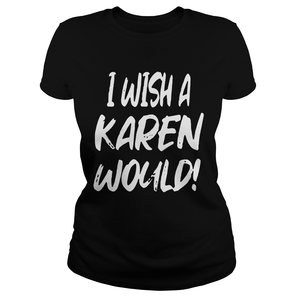 I Wish A Karen Would Classic Ladies