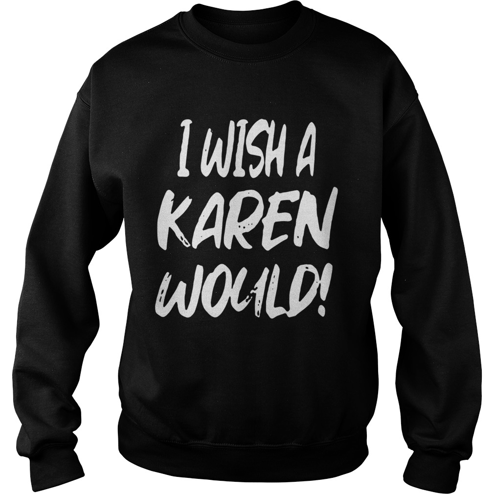 I Wish A Karen Would Sweatshirt