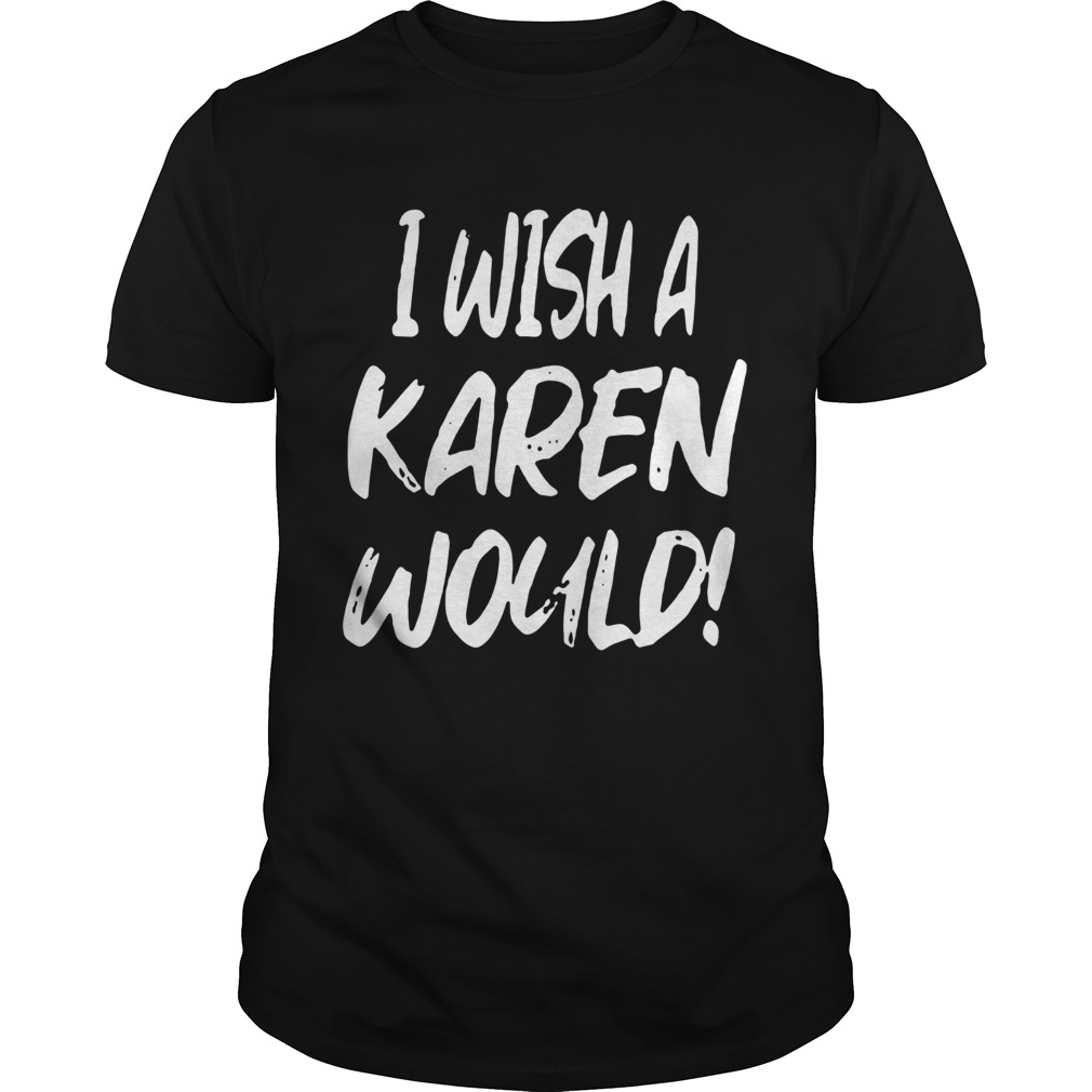 I Wish A Karen Would Unisex