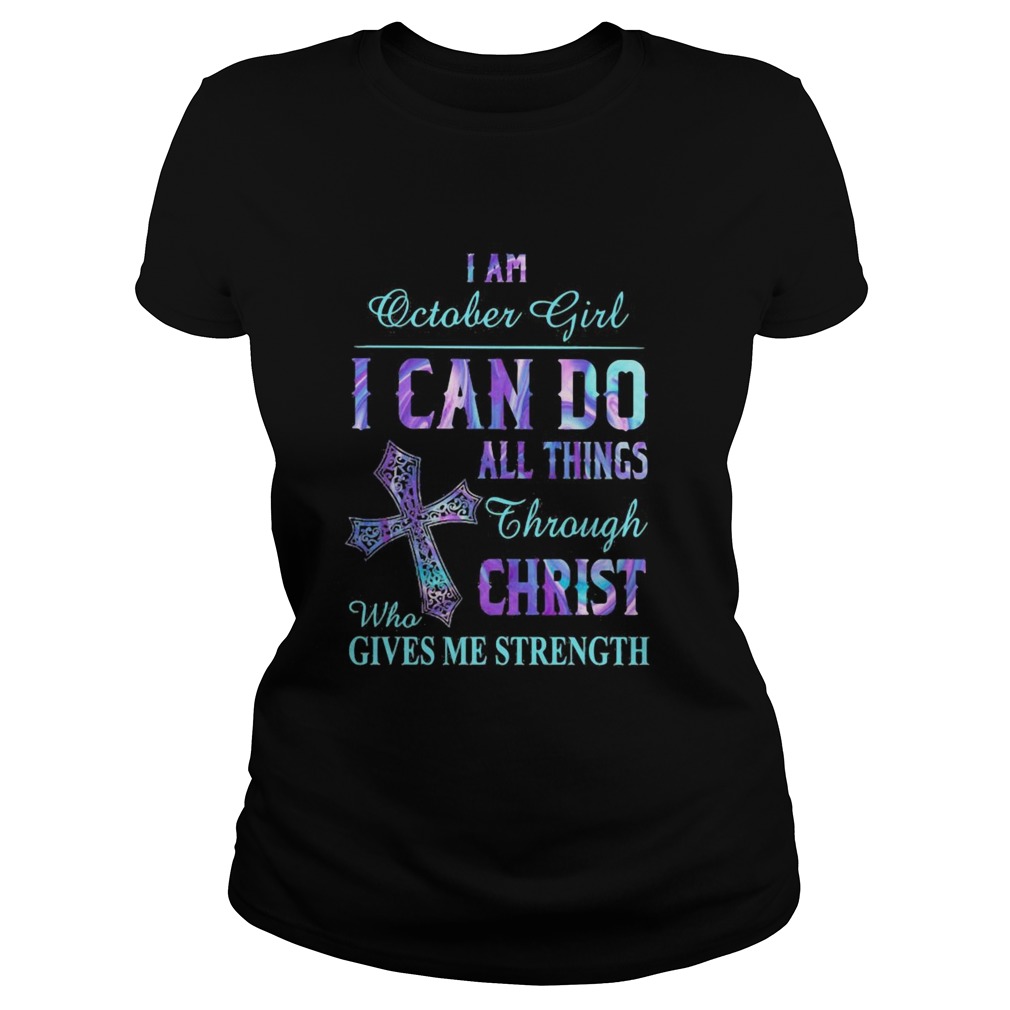 I am October girl I can do all things though Chirst who gives me strength cross Classic Ladies