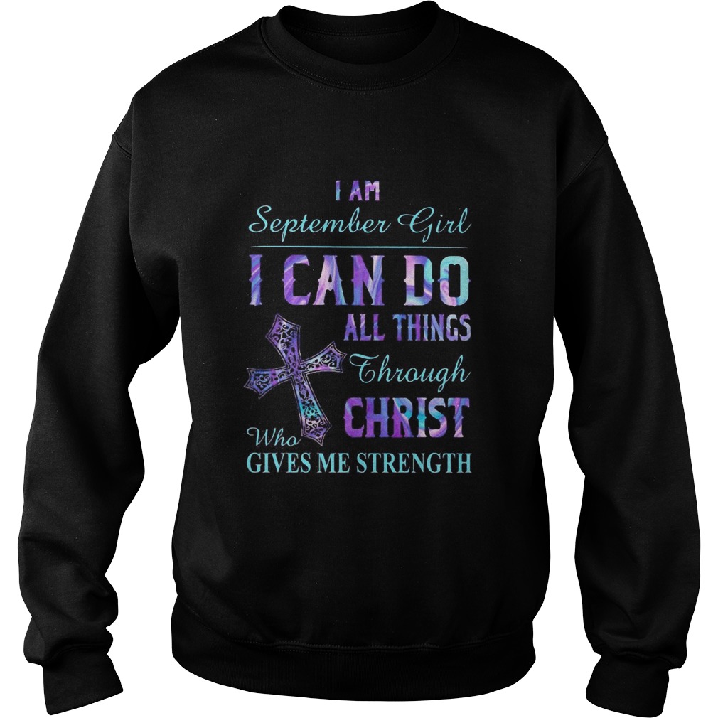 I am September girl I can do all things though Chirst who gives me strength Cross Sweatshirt