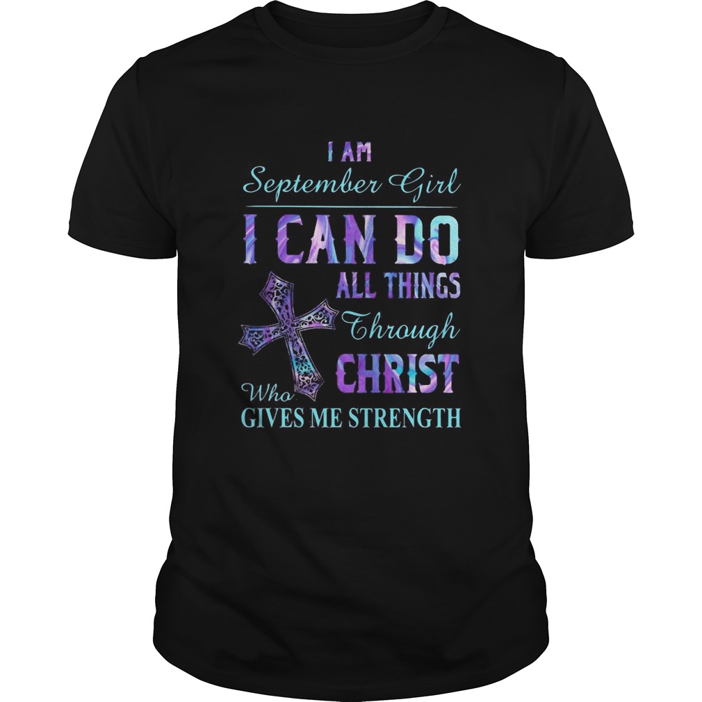 I am September girl I can do all things though Chirst who gives me strength Cross Unisex