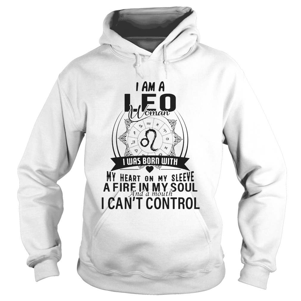 I am a LEO woman I was born with my heart on my sleeve a fire in my soul and a mouth I cant contro Hoodie