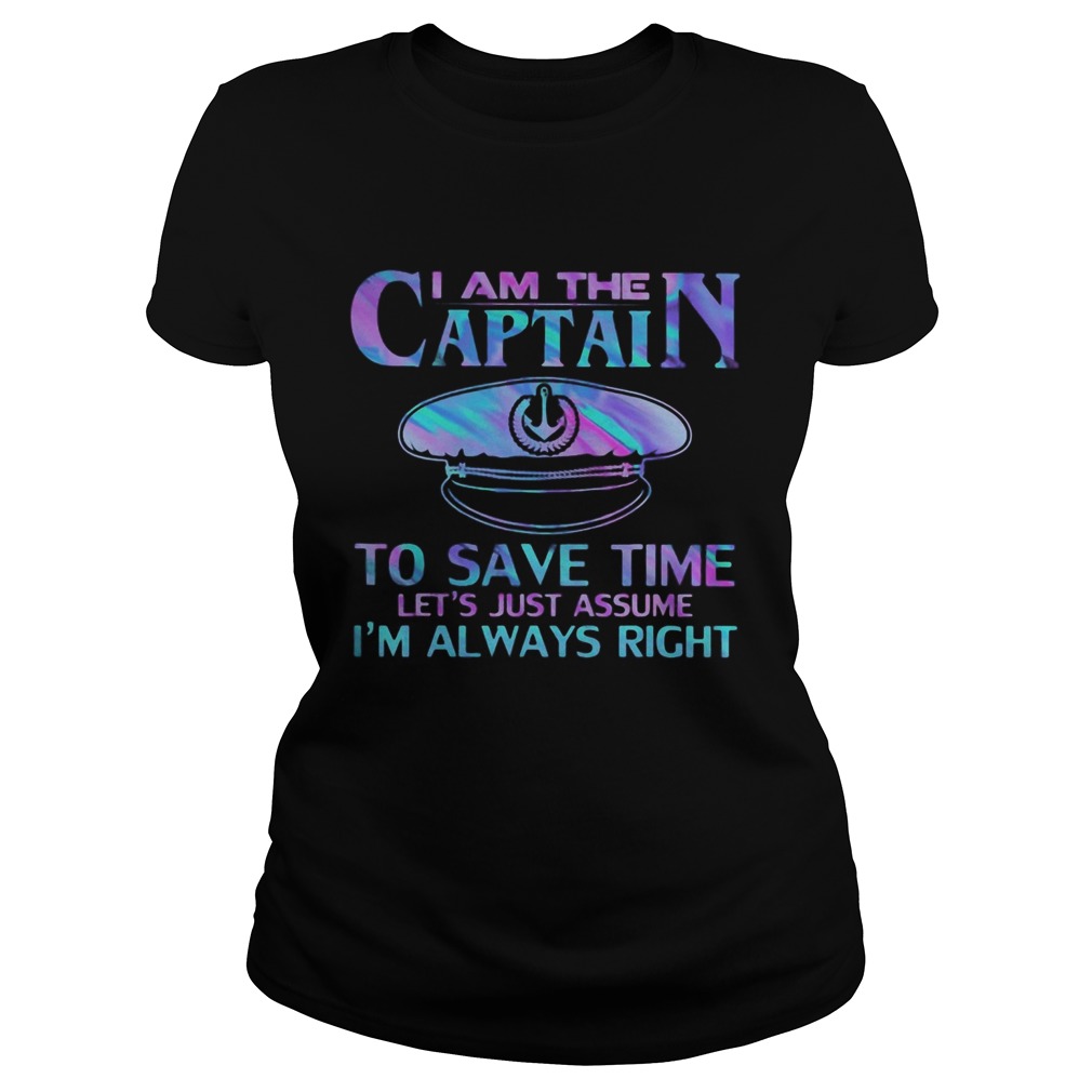I am the captain to save time lets just assume im always right police Classic Ladies
