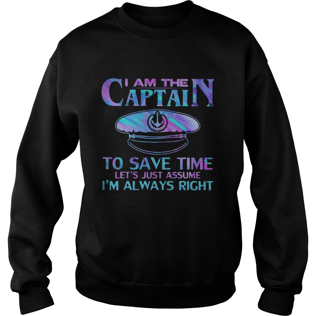 I am the captain to save time lets just assume im always right police Sweatshirt