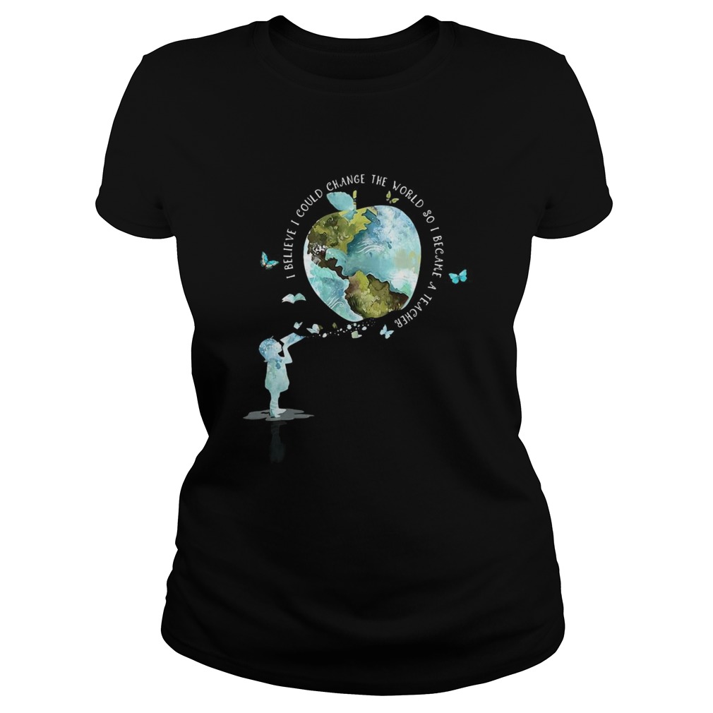 I bellieve I could change the world so I became a teacher girl Butterfly book apple Earth Classic Ladies