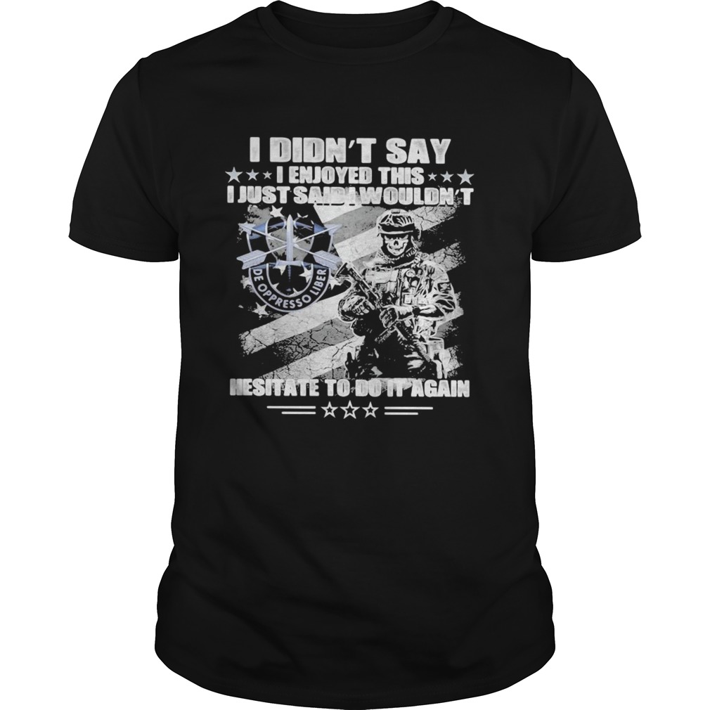 I didnt say i enkoy this i just said wouldnt hesitate to do it again de oppresso liber stars shir Unisex