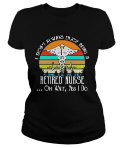 I dont always enjoy being a retired nurse oh wait yes i do vintage retro  Classic Ladies