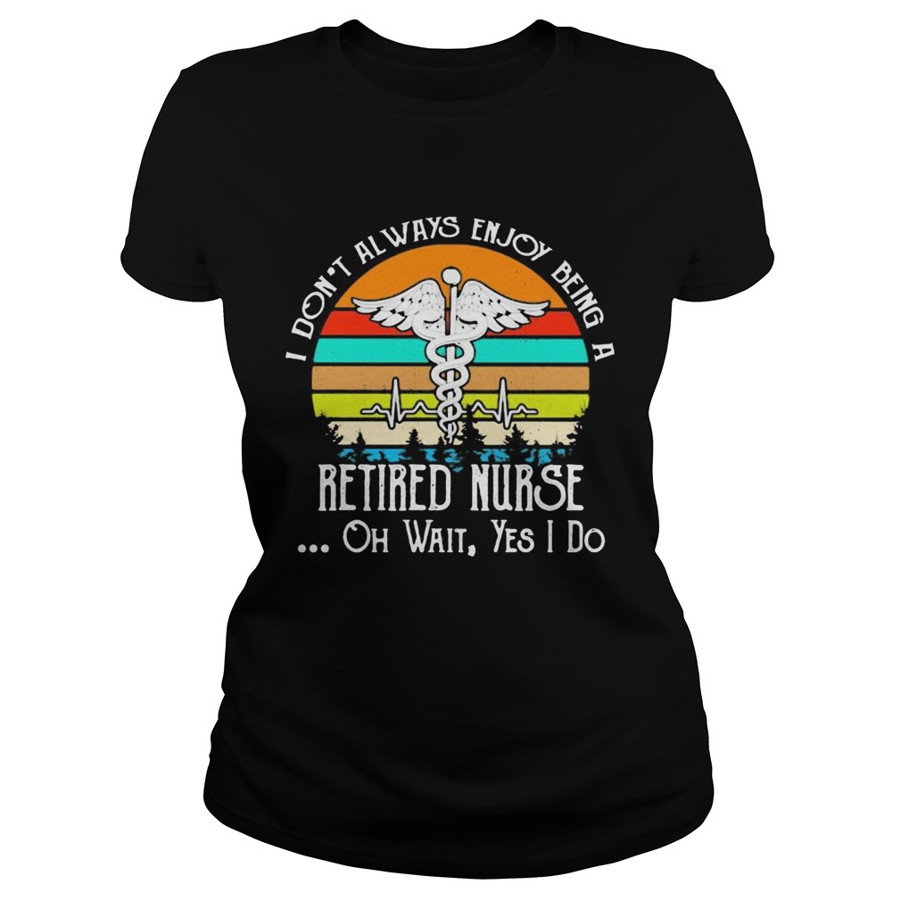 I dont always enjoy being a retired nurse oh wait yes i do vintage retro Classic Ladies
