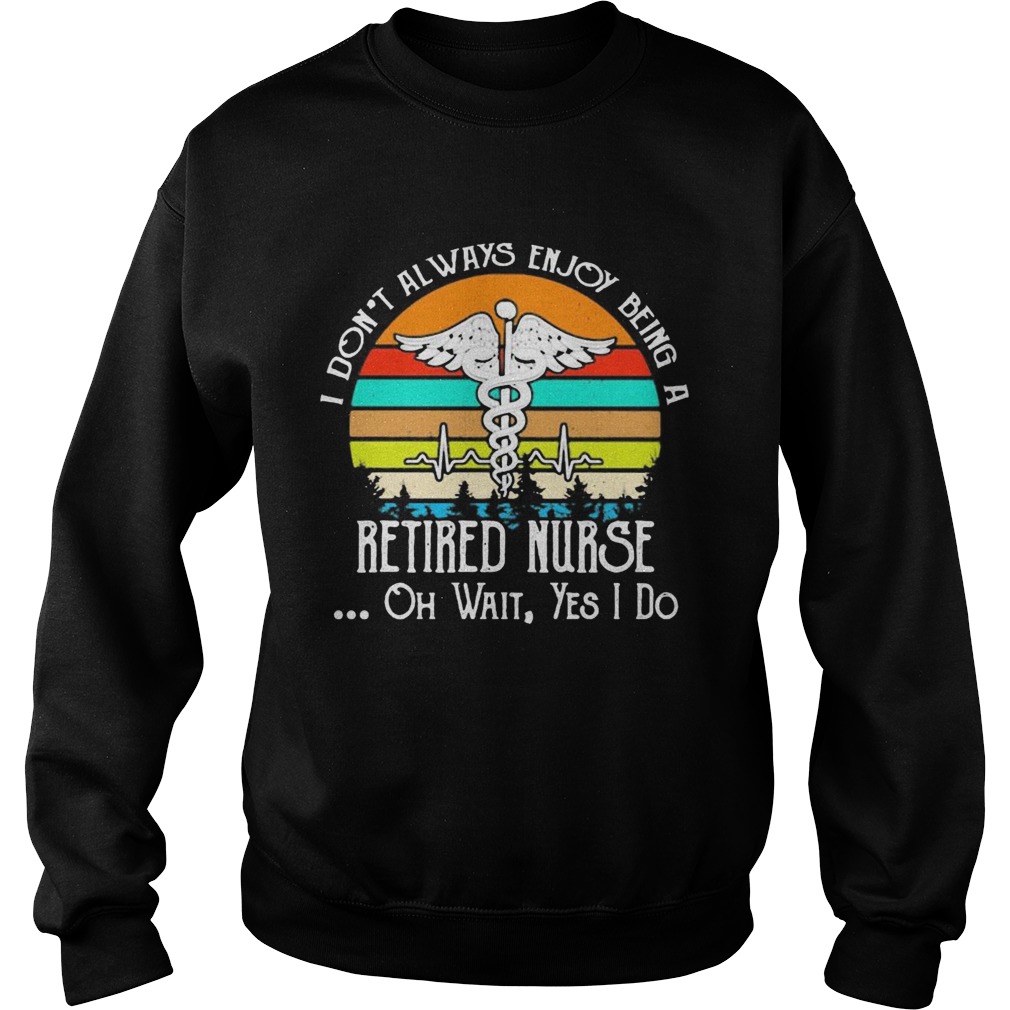 I dont always enjoy being a retired nurse oh wait yes i do vintage retro Sweatshirt