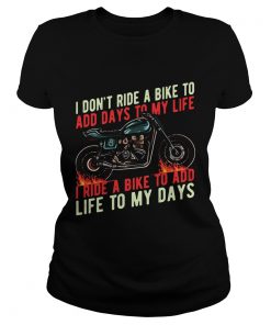 I dont ride a bike to add days to my life I ride a bike to add life to my days Biker  Classic Ladies