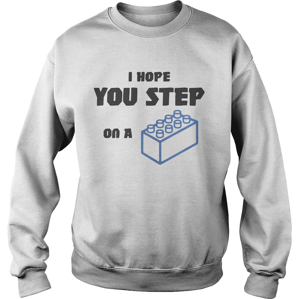 I hope you step on a lego brick Sweatshirt