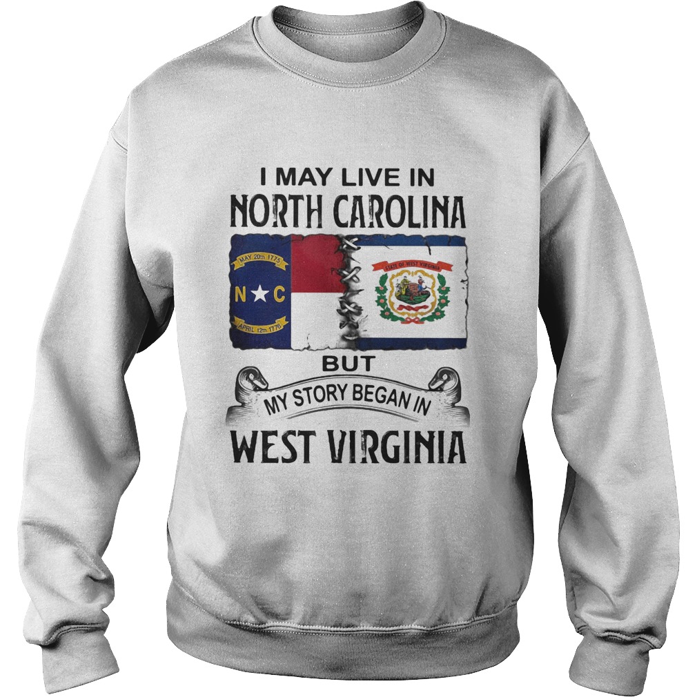 I may live in north carolina but my story began in west virginia Sweatshirt