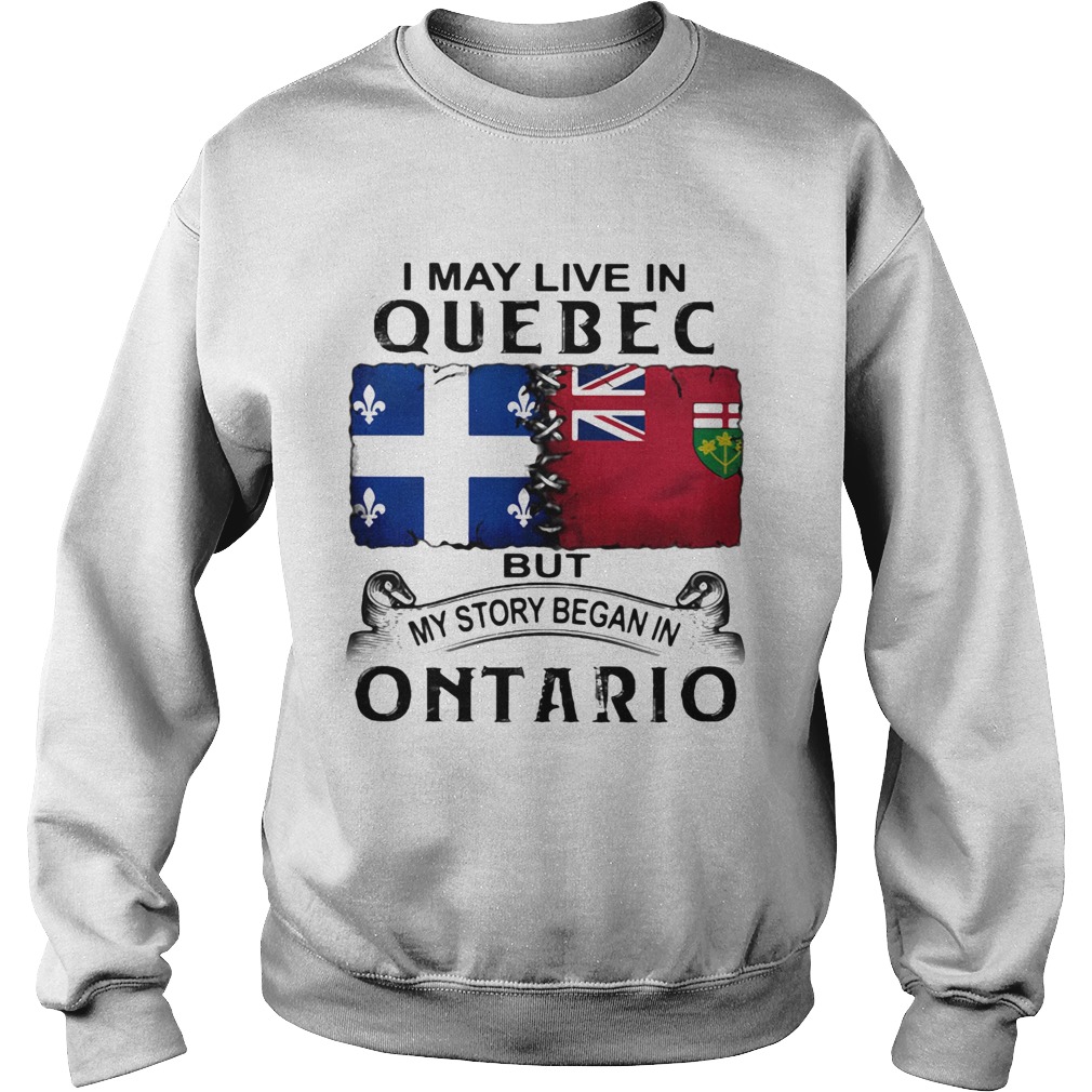 I may live quebec but my story began in ontario Sweatshirt
