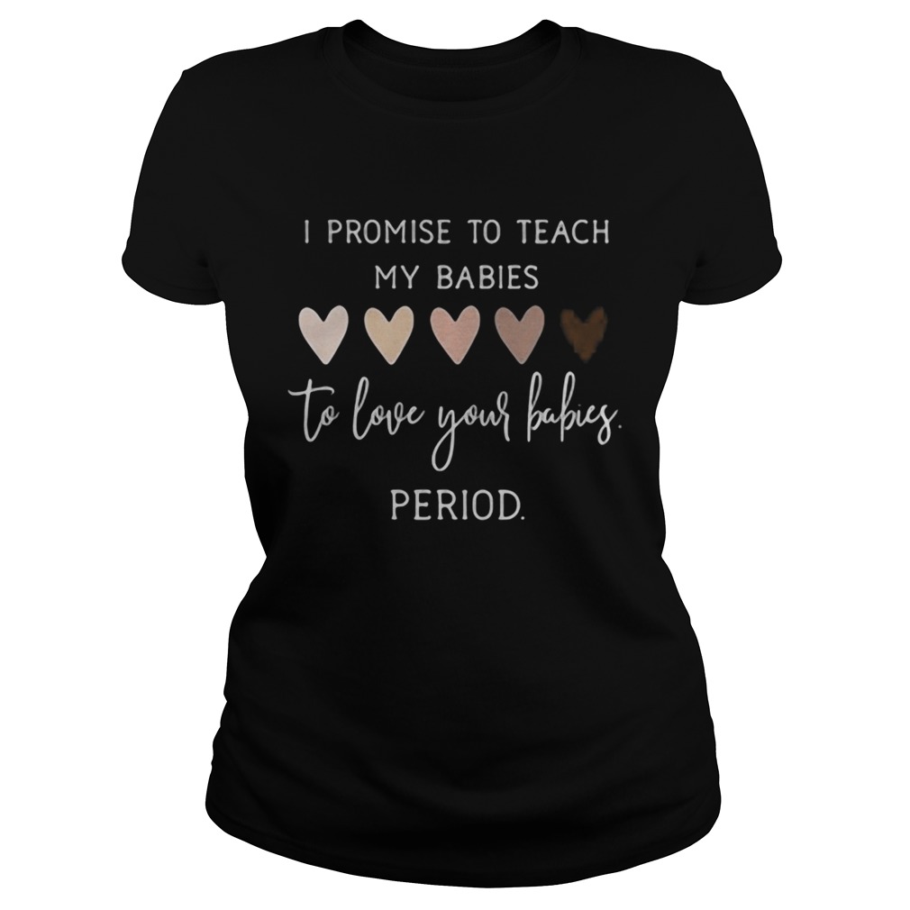 I promise to teach my babies to love your babies period black lives matter hearts Classic Ladies