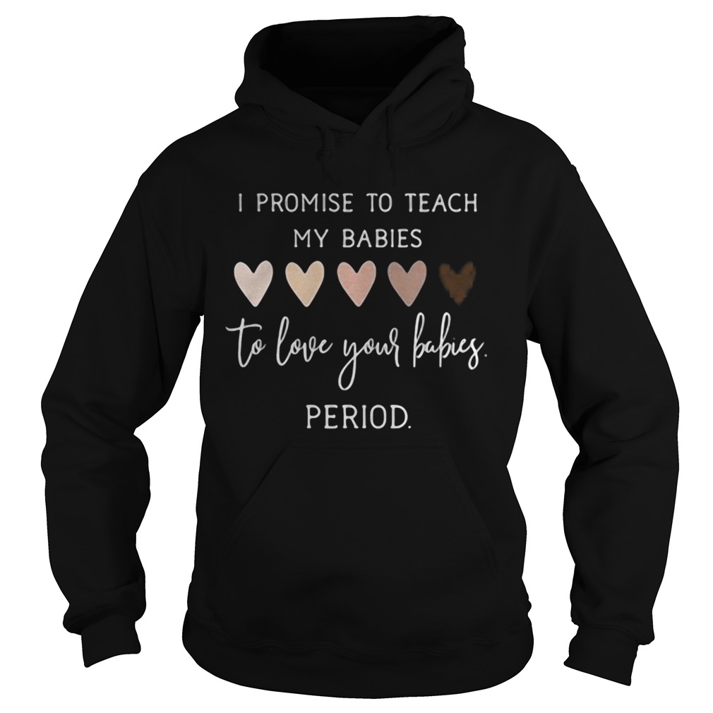 I promise to teach my babies to love your babies period black lives matter hearts Hoodie