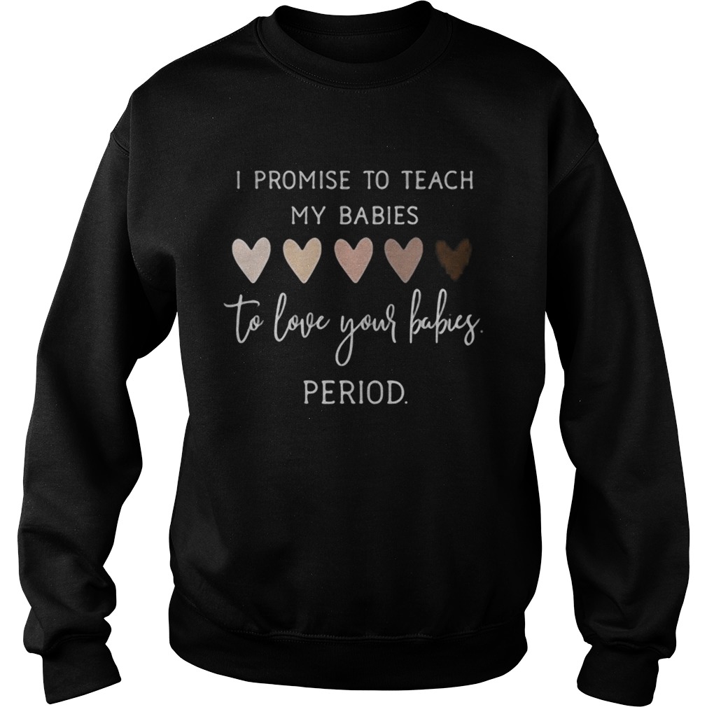 I promise to teach my babies to love your babies period black lives matter hearts Sweatshirt