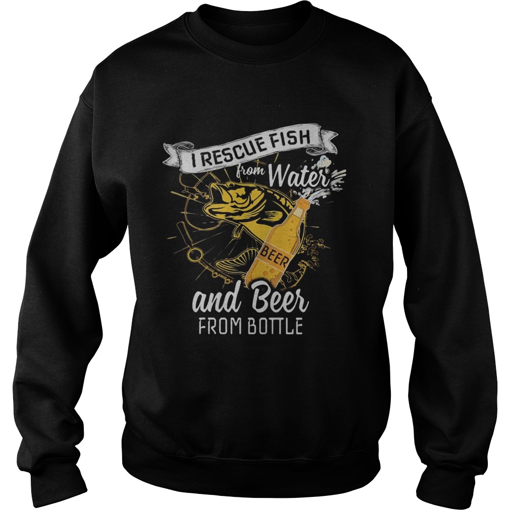 I rescue fish from water and beer from bottle Sweatshirt