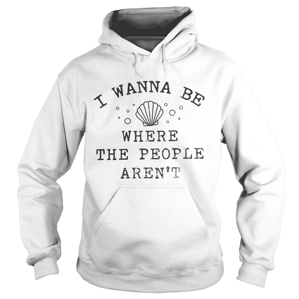I wanna be where the people arent sea Hoodie