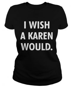 I wish a karen would black white  Classic Ladies