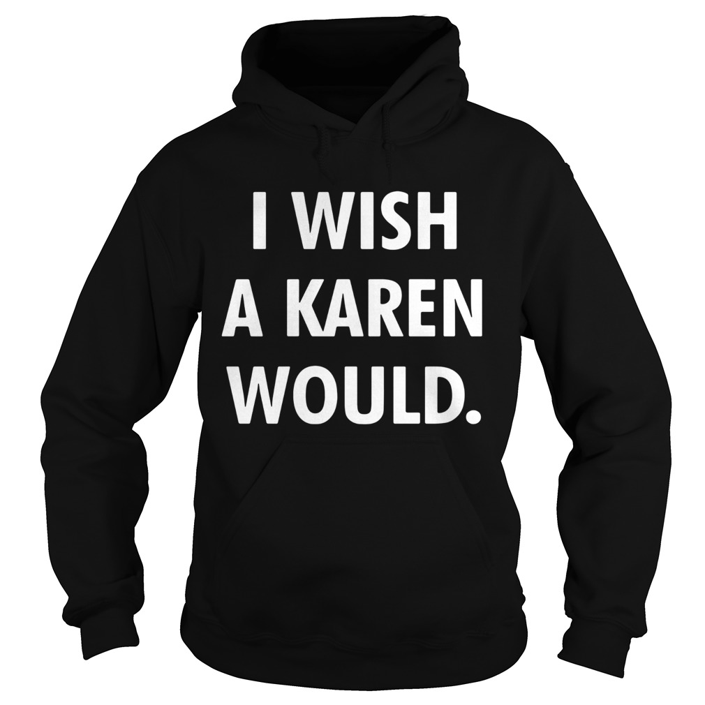 I wish a karen would black white Hoodie