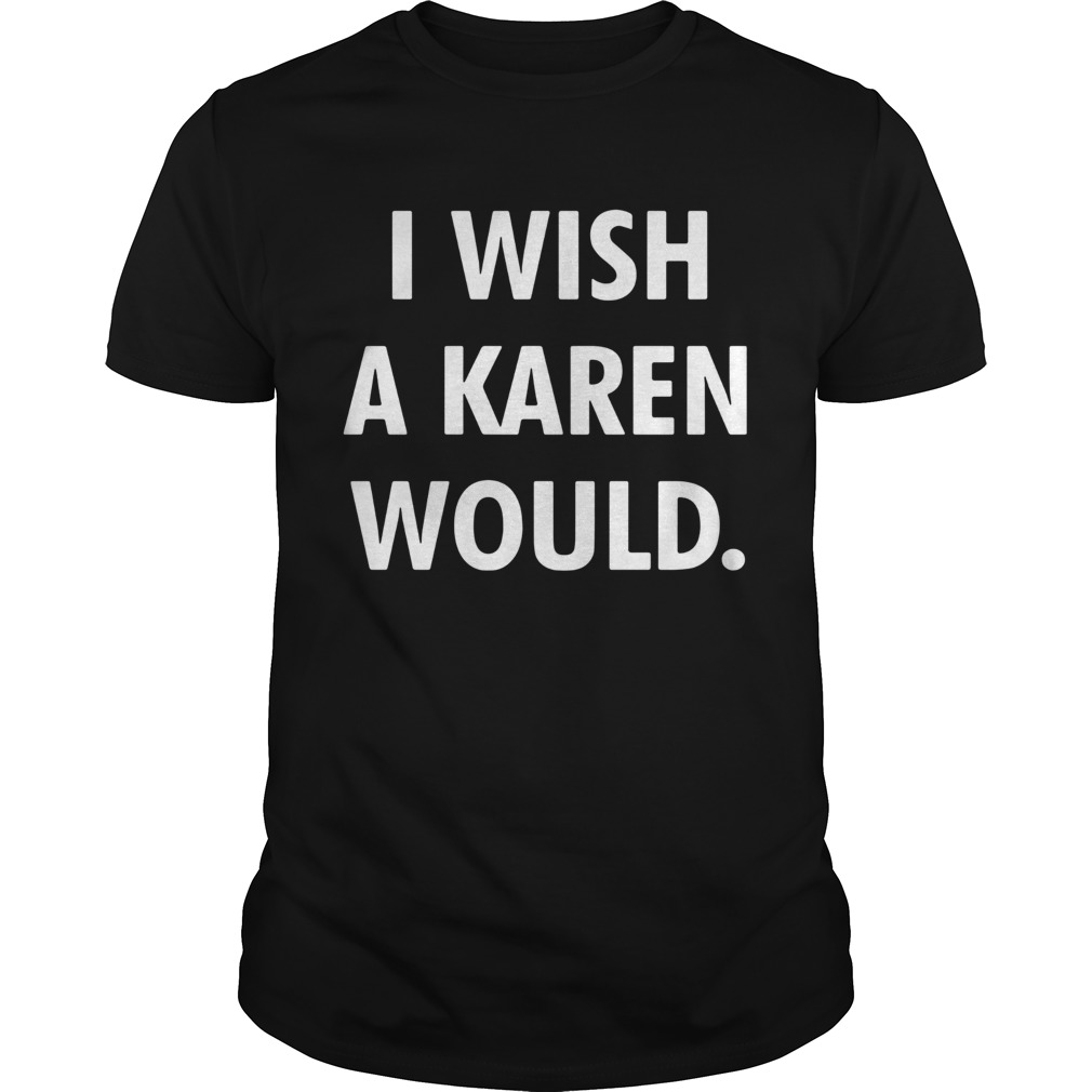 I wish a karen would black white Unisex