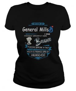 I work at general mills i use excessive sarcasm at work because punching someone in their mouth is Classic Ladies