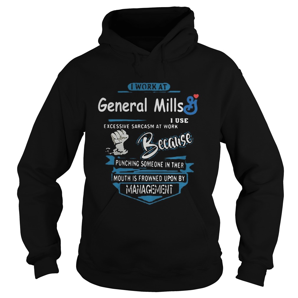I work at general mills i use excessive sarcasm at work because punching someone in their mouth is Hoodie