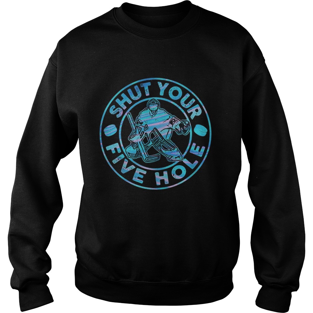 Ice hockey shut your five hole Sweatshirt