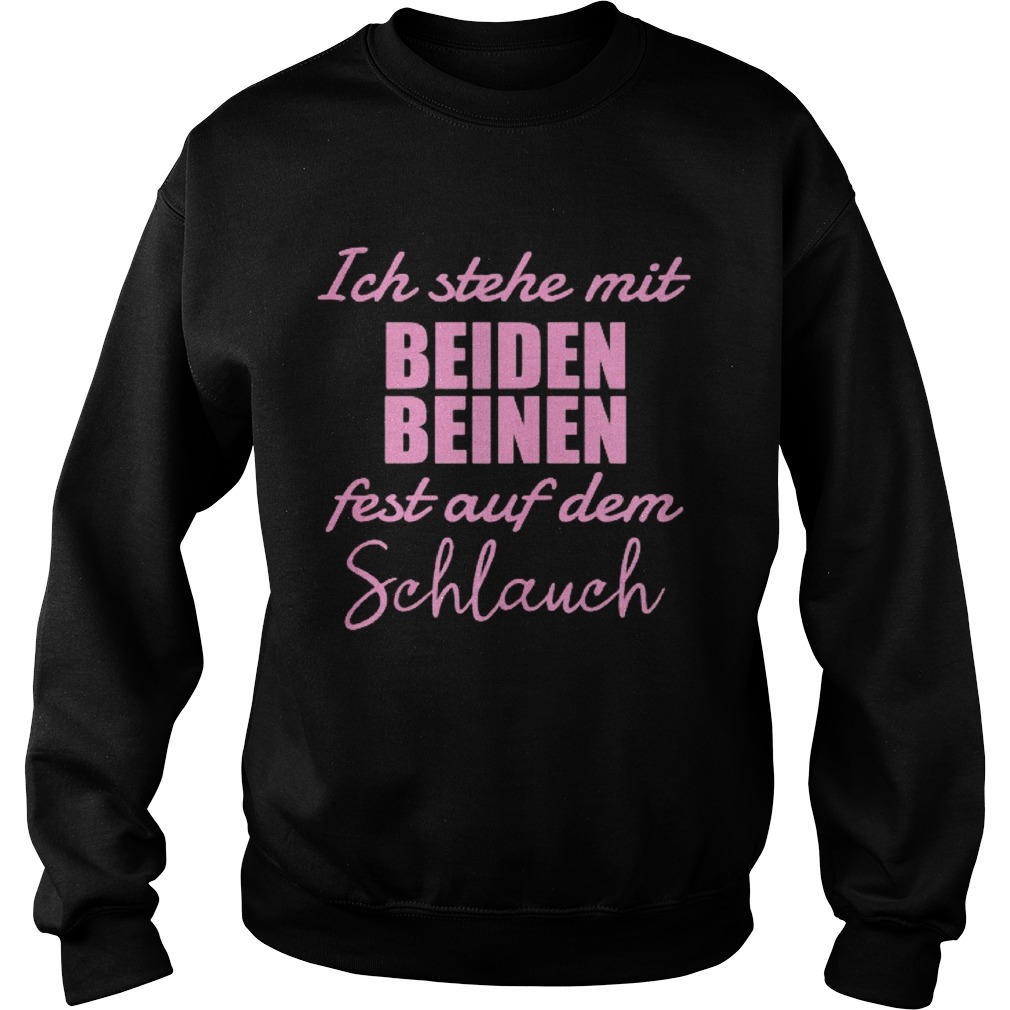 Ich Stehe Mit Beiden Fest Auf Dem Schlauch Sweatshirt