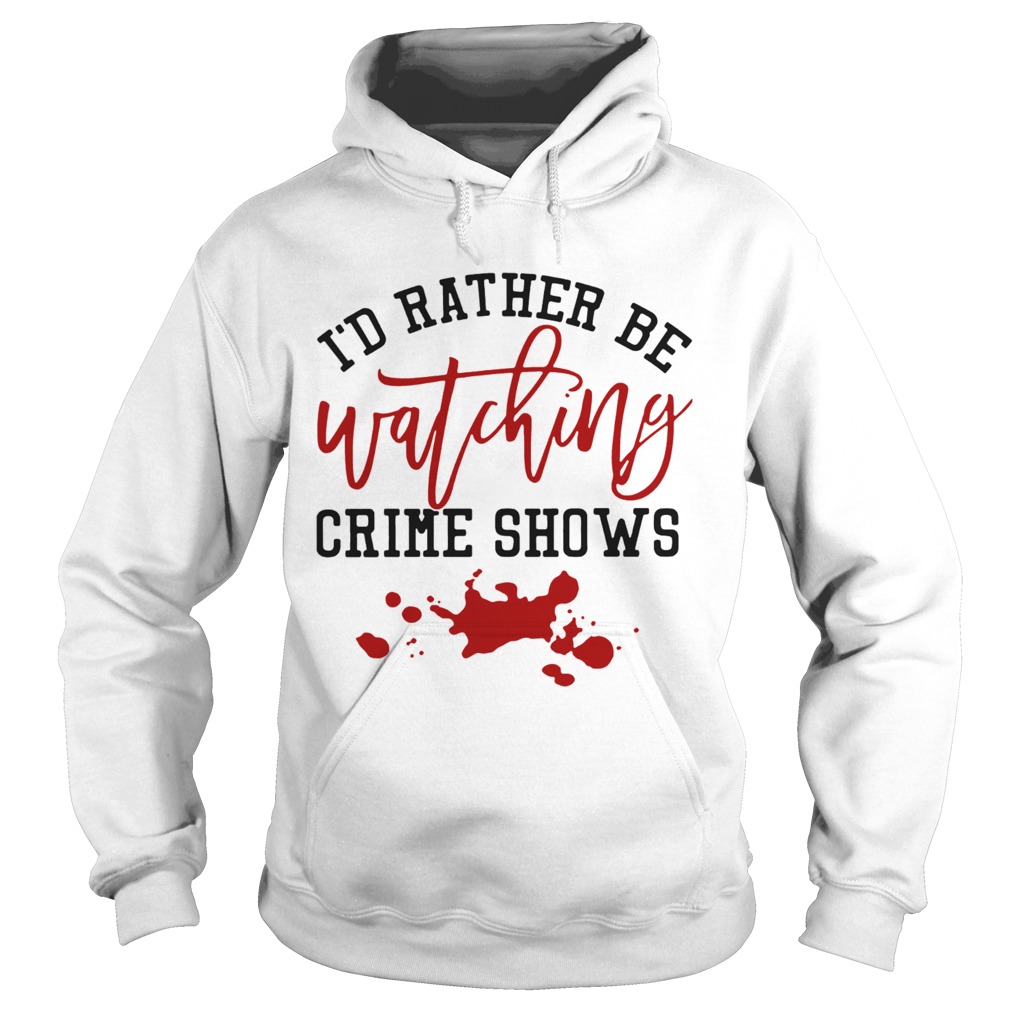 Id Rather Be Watching Crime Shows Hoodie