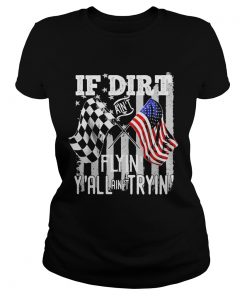 If Dirt Aint Flyin Yall Aint Tryin Track Racing Motocross  Classic Ladies