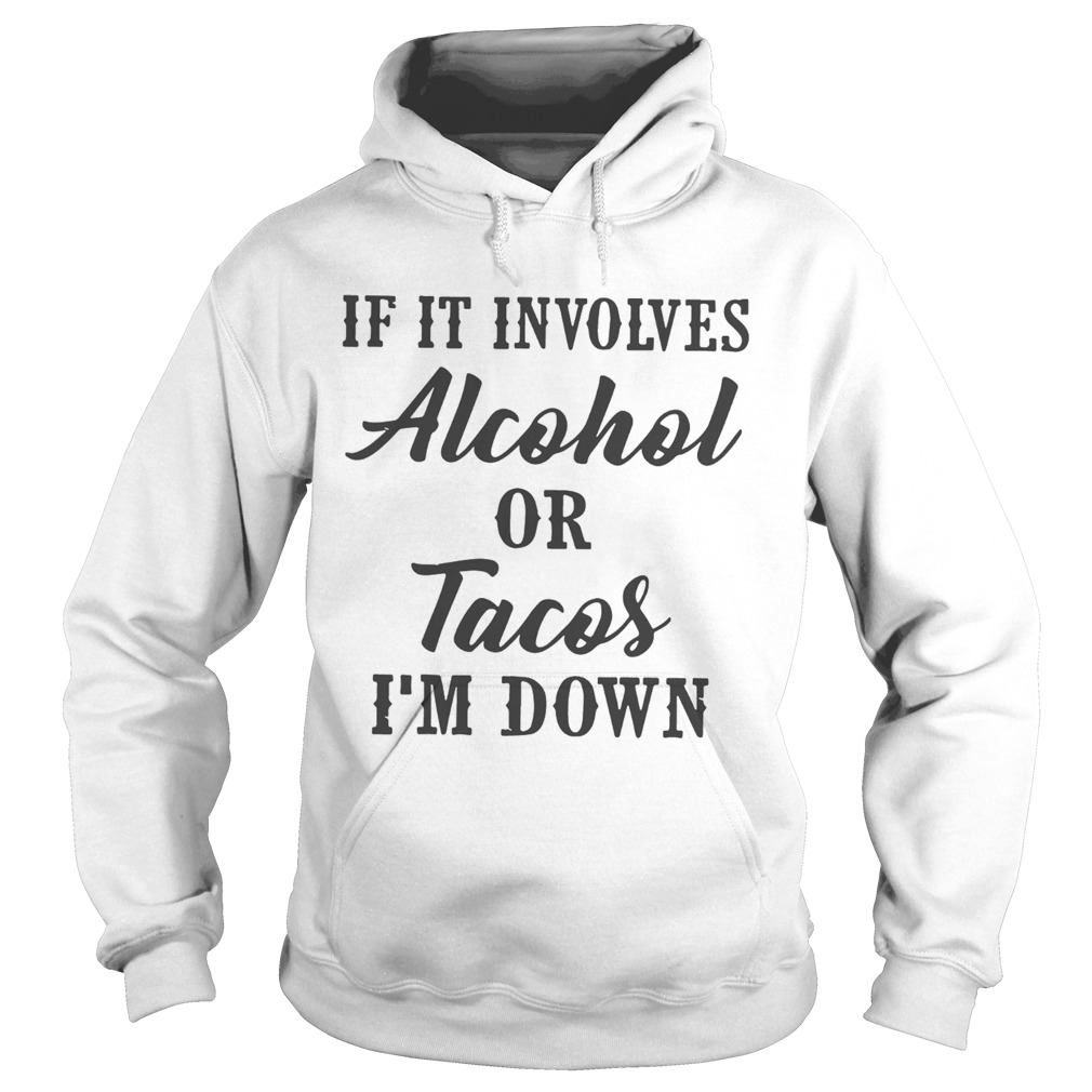 If It Involves Alcohol Or Tacos Im Down Hoodie
