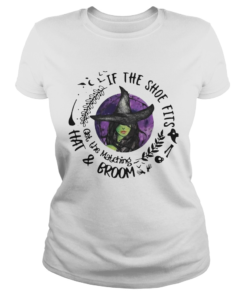 If The Shoe Fits Get The Matching Hat And Broom  Classic Ladies