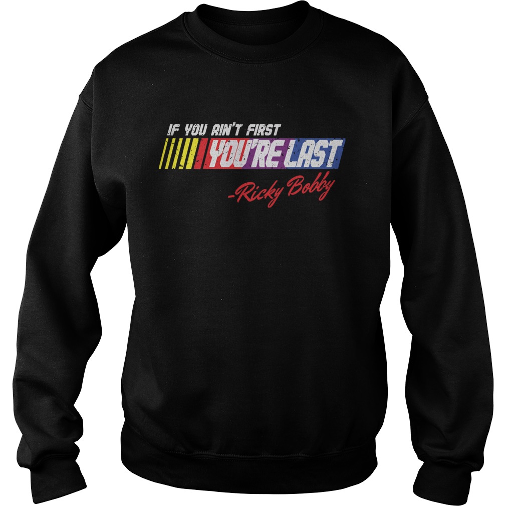 If You Aint First Youre Last Ricky Bobby Sweatshirt