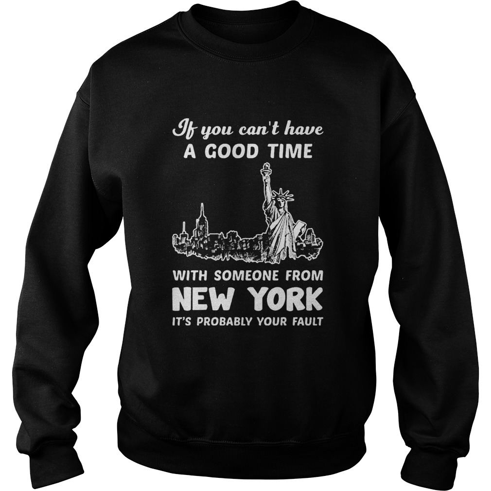 If You Cant Have A Good Time With Someone From New York Its Probably Your Fault Liberties Sweatshirt