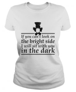 If You Cant Look On The Bright Side I Will Set With You In The Dark  Classic Ladies
