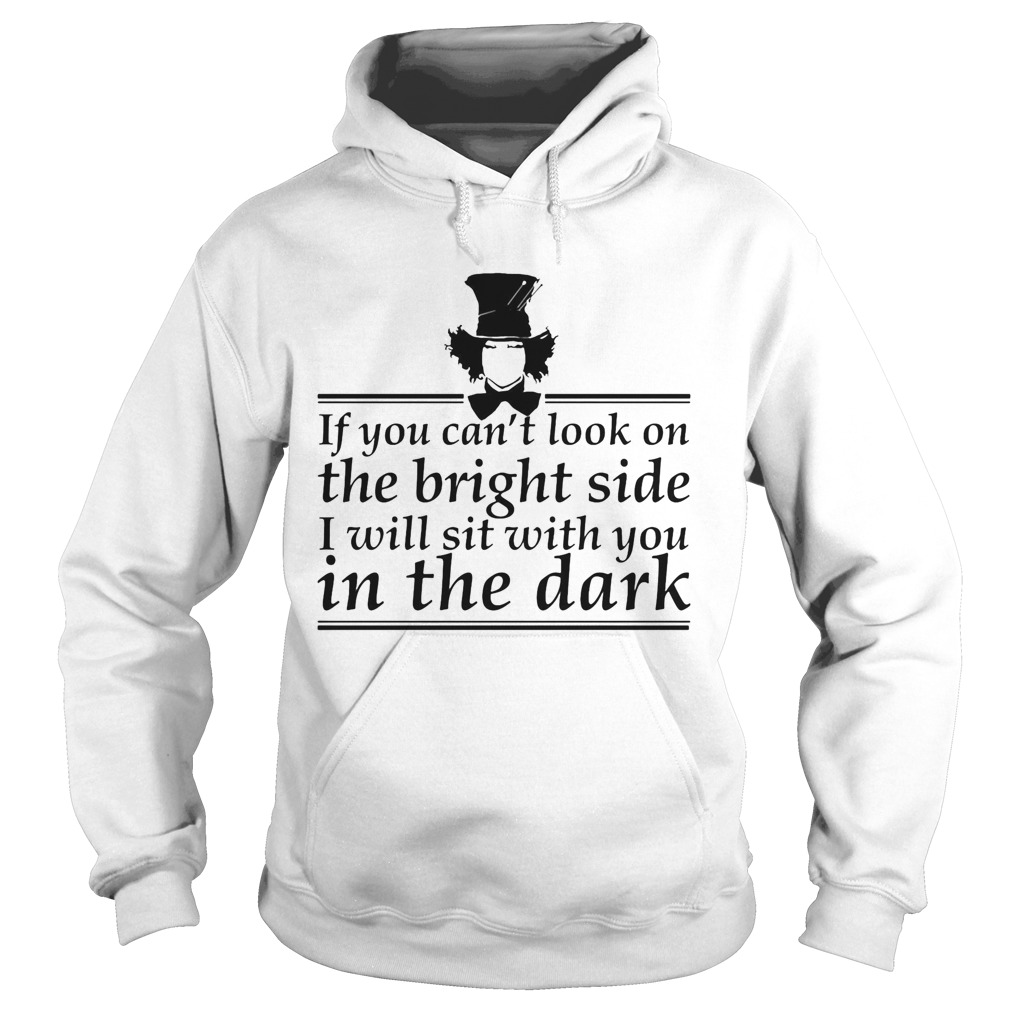 If You Cant Look On The Bright Side I Will Set With You In The Dark Hoodie