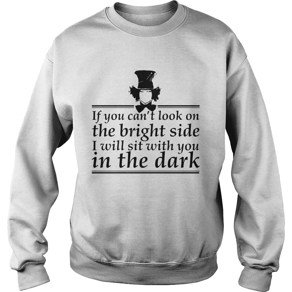 If You Cant Look On The Bright Side I Will Set With You In The Dark Sweatshirt